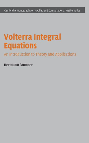 Volterra Integral Equations: An Introduction to Theory and Applications (Cambridge Monographs on Applied and Computational Mathematics, Series Number 30)