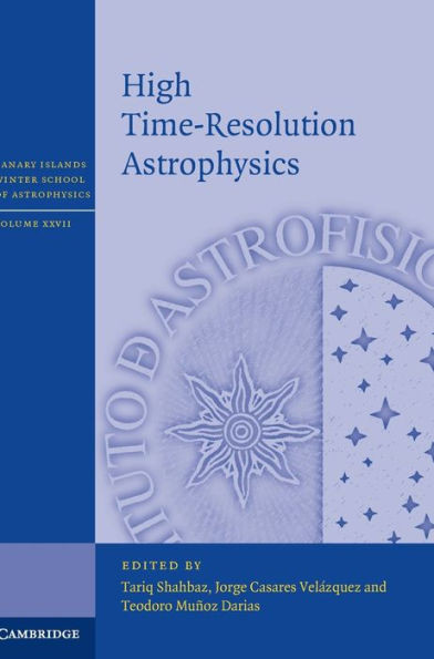 High Time-Resolution Astrophysics (Canary Islands Winter School of Astrophysics, Series Number 27)