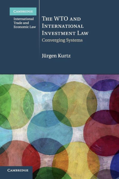 The WTO and International Investment Law: Converging Systems (Cambridge International Trade and Economic Law, Series Number 20)