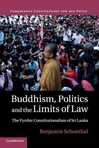 Buddhism, Politics and the Limits of Law: The Pyrrhic Constitutionalism of Sri Lanka (Comparative Constitutional Law and Policy)