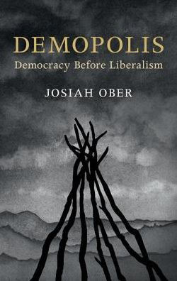 Demopolis: Democracy before Liberalism in Theory and Practice (The Seeley Lectures)