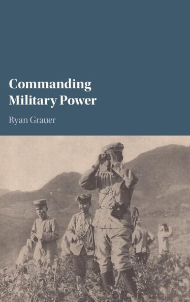 Commanding Military Power: Organizing for Victory and Defeat on the Battlefield