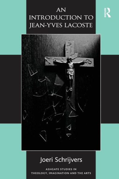 An Introduction to Jean-Yves Lacoste (Routledge Studies in Theology, Imagination and the Arts)
