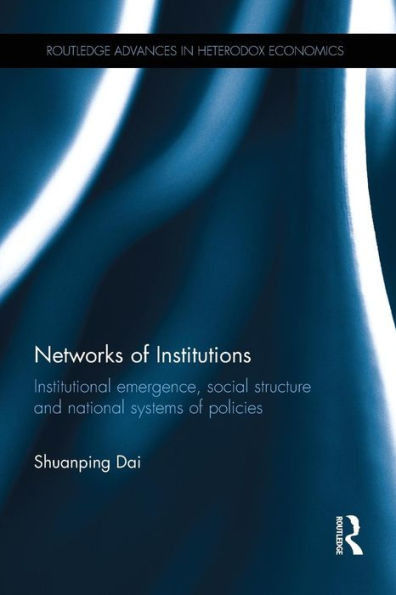 Networks of Institutions: Institutional Emergence, Social Structure and National Systems of Policies (Routledge Advances in Heterodox Economics)