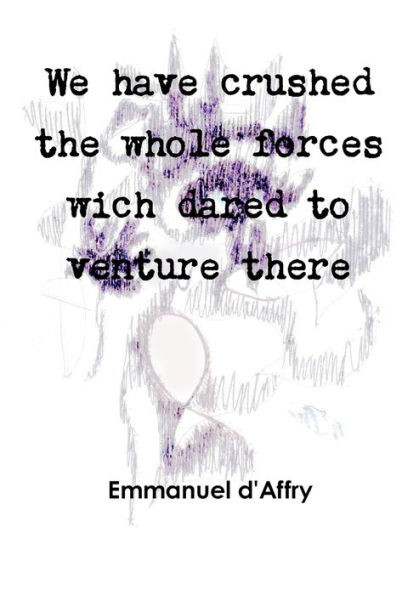 We have crushed the whole forces wich dared to venture there (French Edition)