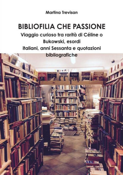 Bibliofilia che passione. Viaggio curioso tra rarit? di Coline o Bukowski, esordi italiani, anni Sessanta e quotazioni bibliografiche (Italian Edition)