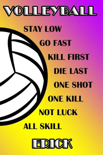 Volleyball Stay Low Go Fast Kill First Die Last One Shot One Kill Not Luck All Skill Erick: College Ruled | Composition Book | Purple and Yellow School Colors