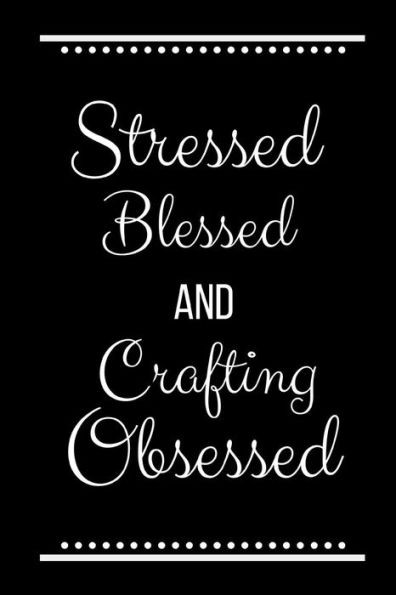 Stressed Blessed Crafting Obsessed: Funny Slogan-120 Pages 6 x 9