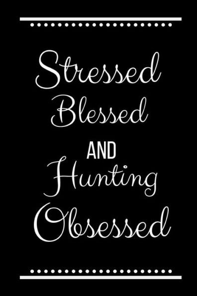 Stressed Blessed Hunting Obsessed: Funny Slogan-120 Pages 6 x 9