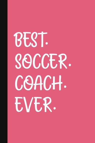 Best. Soccer. Coach. Ever.: A Thank You Gift For Soccer Coach | Volunteer Soccer Coach Gifts | Soccer Coach Appreciation | Pink
