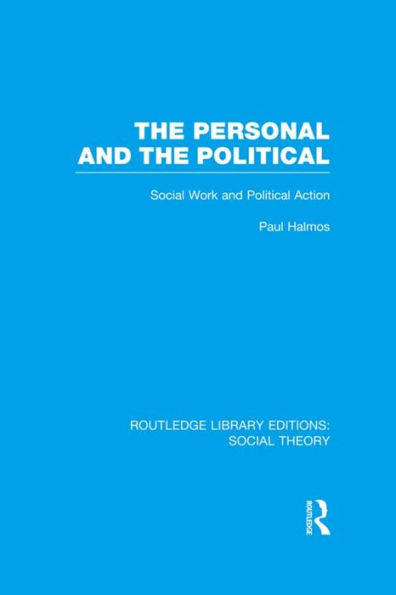 The Personal and the Political (RLE Social Theory): Social Work and Political Action (Routledge Library Editions: Social Theory)