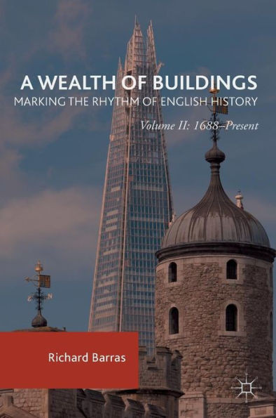 A Wealth of Buildings: Marking the Rhythm of English History: Volume II: 1688ûPresent