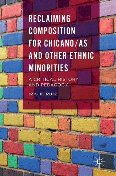 Reclaiming Composition for Chicano/as and Other Ethnic Minorities: A Critical History and Pedagogy