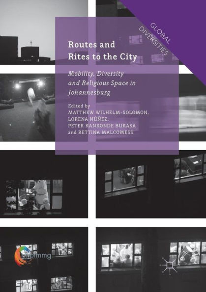 Routes and Rites to the City: Mobility, Diversity and Religious Space in Johannesburg (Global Diversities)