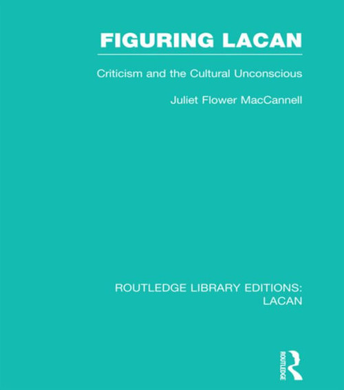 Figuring Lacan (RLE: Lacan): Criticism and the Unconscious (Routledge Library Editions: Lacan)