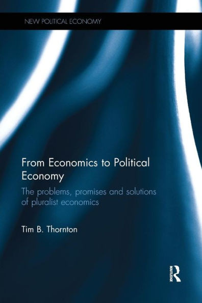 From Economics to Political Economy: The problems, promises and solutions of pluralist economics (New Political Economy)