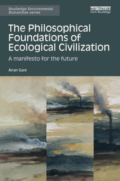 The Philosophical Foundations of Ecological Civilization: A manifesto for the future (Routledge Environmental Humanities)