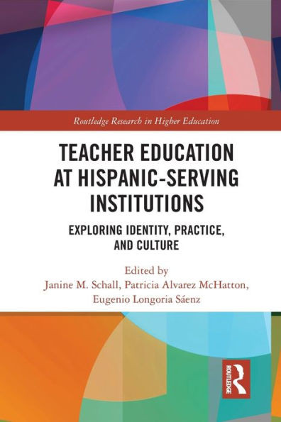 Teacher Education at Hispanic-Serving Institutions: Exploring Identity, Practice, and Culture (Routledge Research in Higher Education)