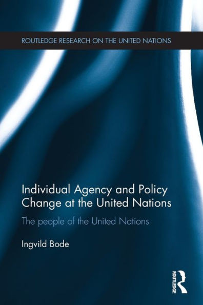 Individual Agency and Policy Change at the United Nations (Routledge Research on the United Nations (UN))