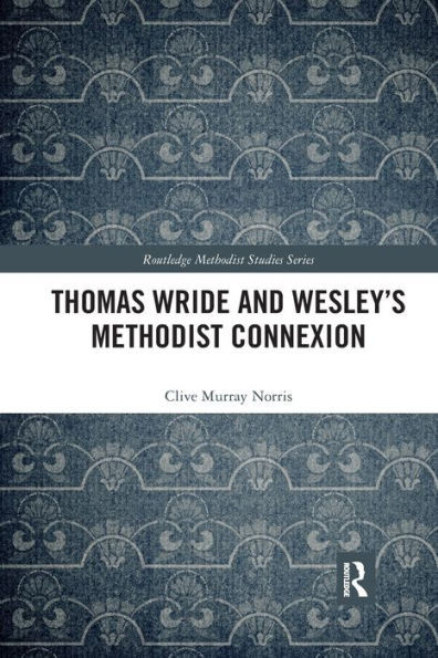 Thomas Wride and WesleyÆs Methodist Connexion (Routledge Methodist Studies Series)