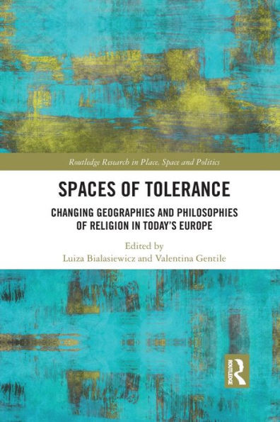 Spaces of Tolerance: Changing Geographies and Philosophies of Religion in TodayÆs Europe (Routledge Research in Place, Space and Politics)