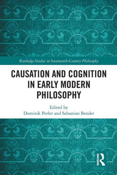 Causation and Cognition in Early Modern Philosophy (Routledge Studies in Seventeenth-Century Philosophy)