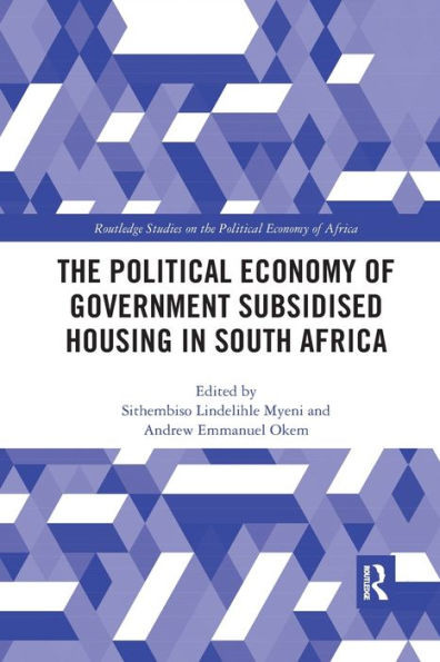 The Political Economy of Government Subsidised Housing in South Africa (Routledge Studies on the Political Economy of Africa)