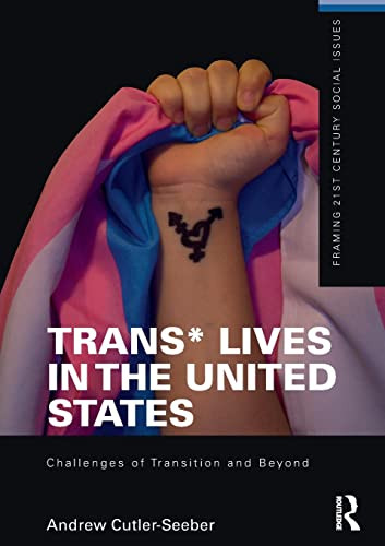 Trans* Lives in the United States: Challenges of Transition and Beyond (Framing 21st Century Social Issues)