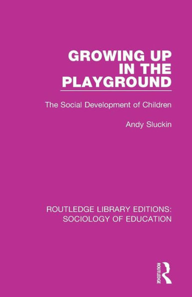 Growing Up in The Playground: The Social Development of Children (Routledge Library Editions: Sociology of Education)