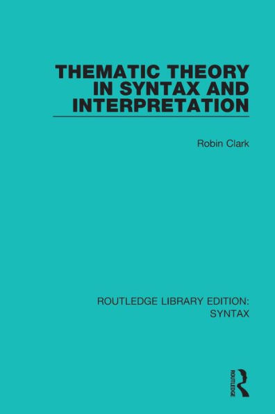 Thematic Theory in Syntax and Interpretation (Routledge Library Editions: Syntax)