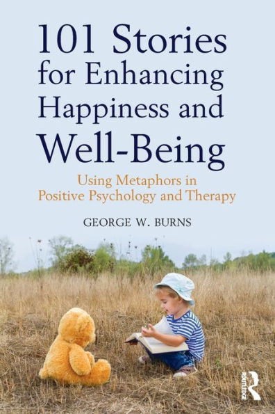 101 Stories for Enhancing Happiness and Well-Being: Using Metaphors in Positive Psychology and Therapy