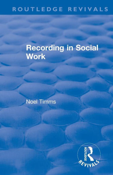 Recording in Social Work (Routledge Revivals: Noel Timms)
