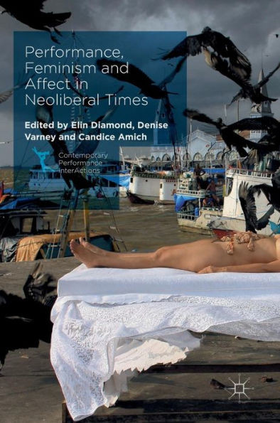 Performance, Feminism and Affect in Neoliberal Times (Contemporary Performance InterActions)