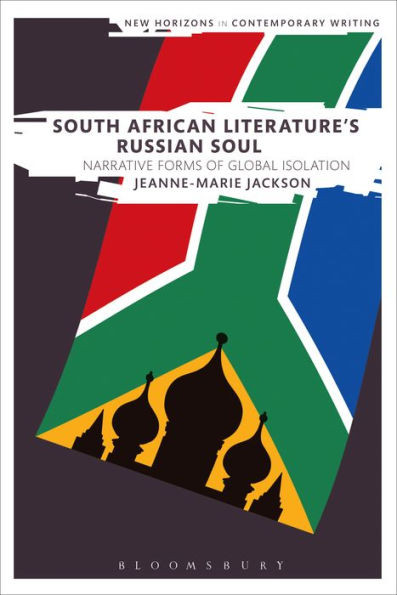 South African Literature's Russian Soul: Narrative Forms of Global Isolation (New Horizons in Contemporary Writing)