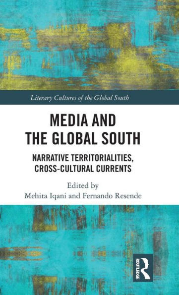 Media and the Global South: Narrative Territorialities, Cross-Cultural Currents (Literary Cultures of the Global South)