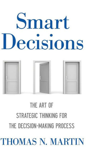 Smart Decisions: The Art of Strategic Thinking for the Decision Making Process