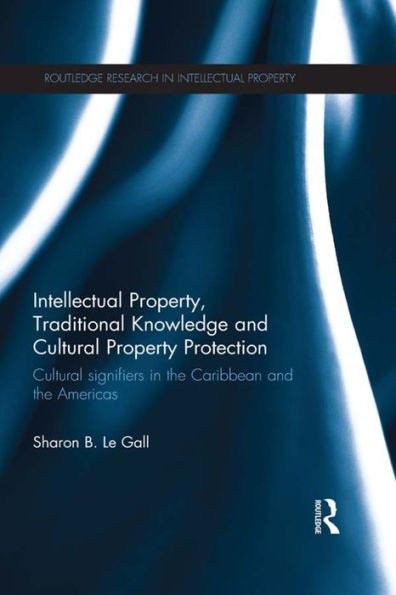 Intellectual Property, Traditional Knowledge and Cultural Property Protection: Cultural Signifiers in the Caribbean and the Americas (Routledge Research in Intellectual Property)