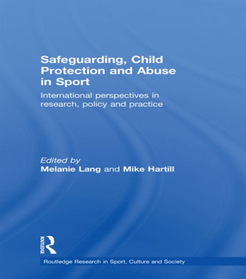 Safeguarding, Child Protection and Abuse in Sport: International perspectives in research, policy and practice (Routledge Research in Sport, Culture and Society)