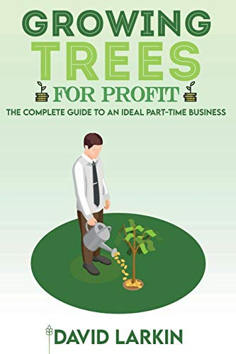 Growing Trees for Profit: The Complete Guide to an Ideal Part-Time Business - 9781801877763