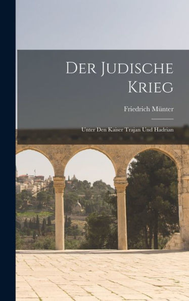 Der Judische Krieg: Unter Den Kaiser Trajan Und Hadrian (German Edition)