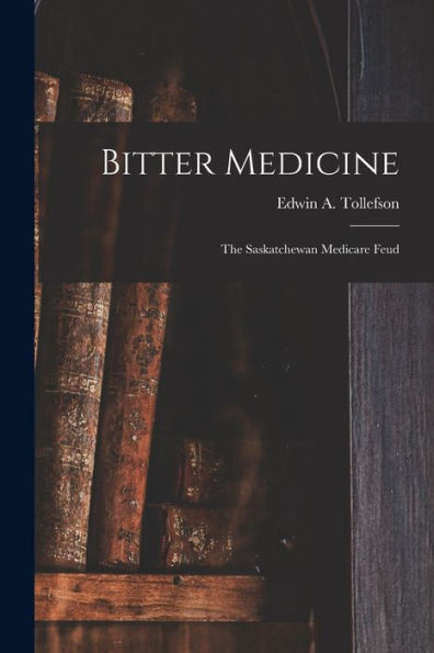 Bitter Medicine: the Saskatchewan Medicare Feud