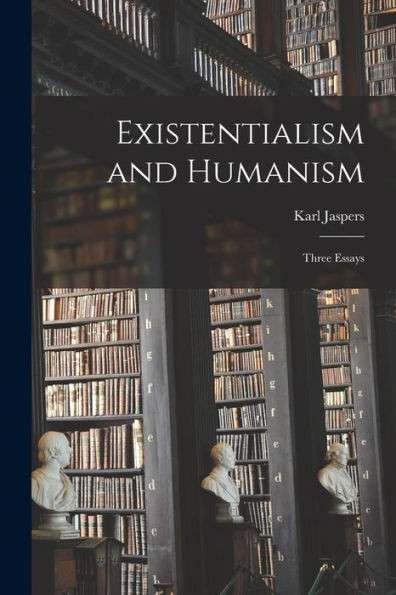 Existentialism and Humanism: Three Essays
