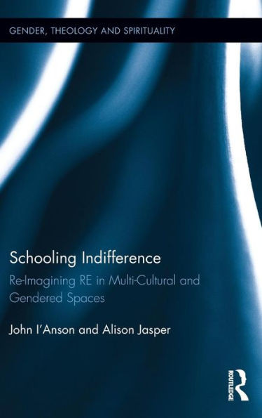 Schooling Indifference: Reimagining RE in multi-cultural and gendered spaces (Gender, Theology and Spirituality)