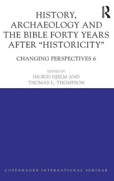 History, Archaeology and The Bible Forty Years After Historicity: Changing Perspectives 6 (Copenhagen International Seminar)