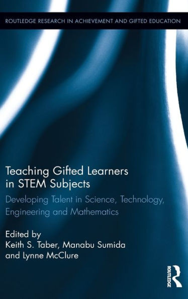 Teaching Gifted Learners in STEM Subjects: Developing Talent in Science, Technology, Engineering and Mathematics (Routledge Research in Achievement and Gifted Education)