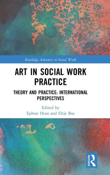 Art in Social Work Practice: Theory and Practice: International Perspectives (Routledge Advances in Social Work)