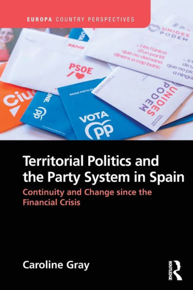 Territorial Politics and the Party System in Spain:: Continuity and change since the financial crisis (Europa Country Perspectives)