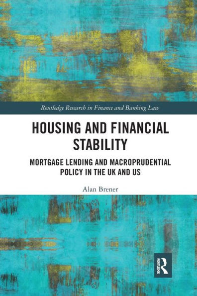 Housing and Financial Stability: Mortgage Lending and Macroprudential Policy in the UK and US (Routledge Research in Finance and Banking Law)