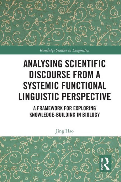 Analysing Scientific Discourse from A Systemic Functional Linguistic Perspective: A Framework for Exploring Knowledge Building in Biology (Routledge Studies in Linguistics)
