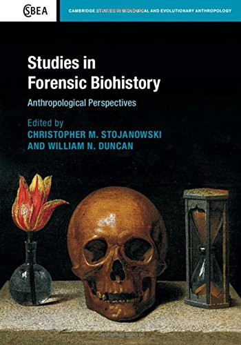 Studies in Forensic Biohistory: Anthropological Perspectives (Cambridge Studies in Biological and Evolutionary Anthropology, Series Number 75)